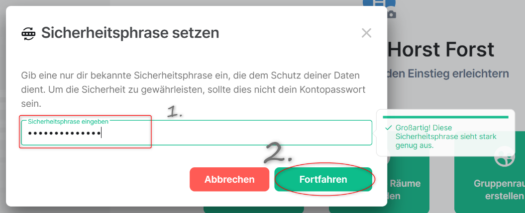Screenshot: Sicherheitsphrase setzen mit Info-Text: Gib eine nur dir bekannte Sicherheitsphrase ein, die dem Schutz deiner Daten dient. Um die Sicherheit zu gewährleisten, sollte dies nicht dein Kontopasswort sein. Hervorgehobenes Eingabefeld mit dem Titel Sicherheitsphrase eingeben, markiert als Schritt 1. Bei geeineter Sicherheitsphrase: Großartig,m diese Sicherheitsphrase sieht stark genug aus. Auswahl zwischen Abbrechen-Button und hervorgehobenem Fortfahren-Button, markiert als Schritt 2
