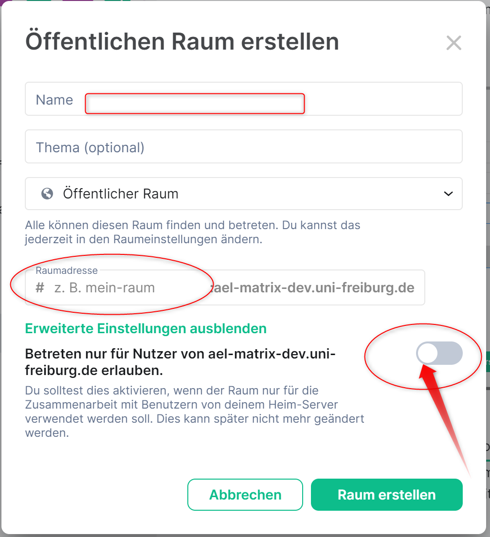 Screenshot: Maske Öffentlichen Raum erstellen. Hervorgehobenes Eingabefeld Name. Infotext: Alle können diesen Raum finden und betreten. Du kannst das jederzeit in den Raumeinstellungen ändern. Hervorgehobenes Eingabefeld für die Raumadresse # z.B. mein-raum, mit Voreinstellung home-server (z.B. ael-matrix-dev.uni-freiburg.de). Hervorgehobener Regler für "Betreten nur für Nutzer von Beispiel-Server (ael-matrix-dev.uni-freiburg.de) erlauben". Roter Pfeil zeigt an, dass letztere Option deaktiviert werden muss. Infohinweis: Du solltest dies aktivieren, wenn der Raum nur für die Zusammenarbeit mit Benutzern von deinem Heim-Server verwendet werden soll. Dies kann später nicht mehr geändert werden. Auswahl zwischen Abbrechen und Raum erstellen-Buttons.