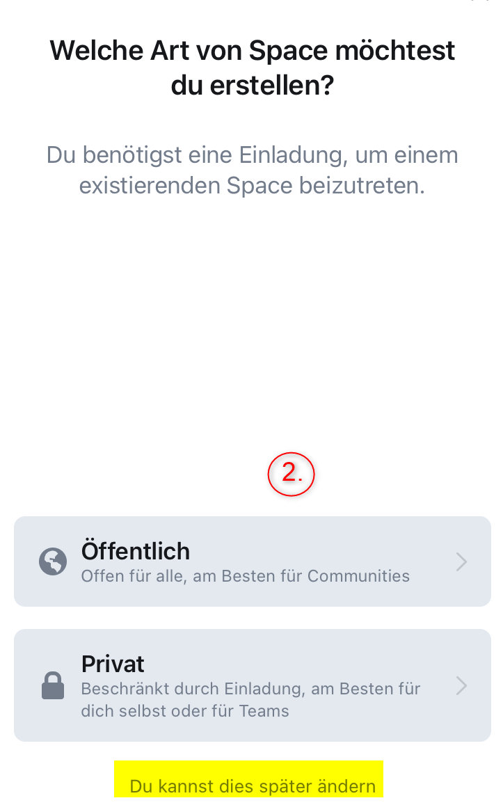 Screenshot: Maske zur Erstellung von Spaces. Hinweistext: Welche Art von Spaces möchtest du erstellen? Du benötigst eine Einladung, um einem existierenden Space beizutreten" Auswahloption zwischen "öffentlichem" und "privatem" Space, markiert als Schritt 2. Hinweis "Du kannst dies später ändern" gelb markiert.